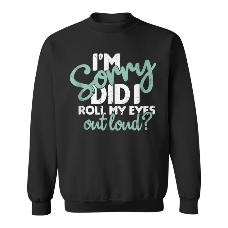 I’M Sorry Did I Roll My Eyes Out Loud  V3 Men Women Sweatshirt Graphic Print Unisex