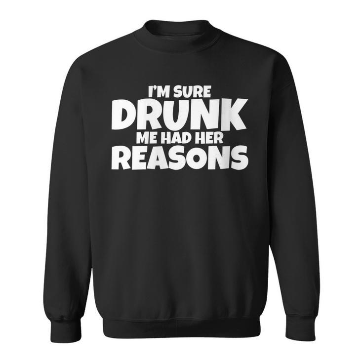 Im Sure Drunk Me Had Her Reasons  Sweatshirt