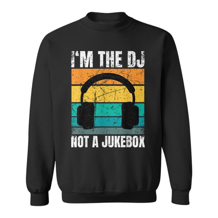 Im The Dj Not A Jukebox Deejay Discjockey  Sweatshirt