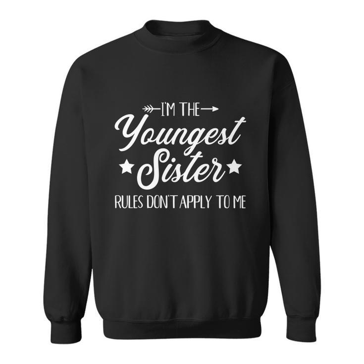 Im The Youngest Sister Rules Not Apply To Me Funny Gift Sweatshirt
