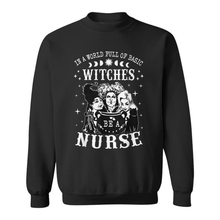 In A World Full Of Basic Witches Be A Nurse Halloween Witch  Sweatshirt