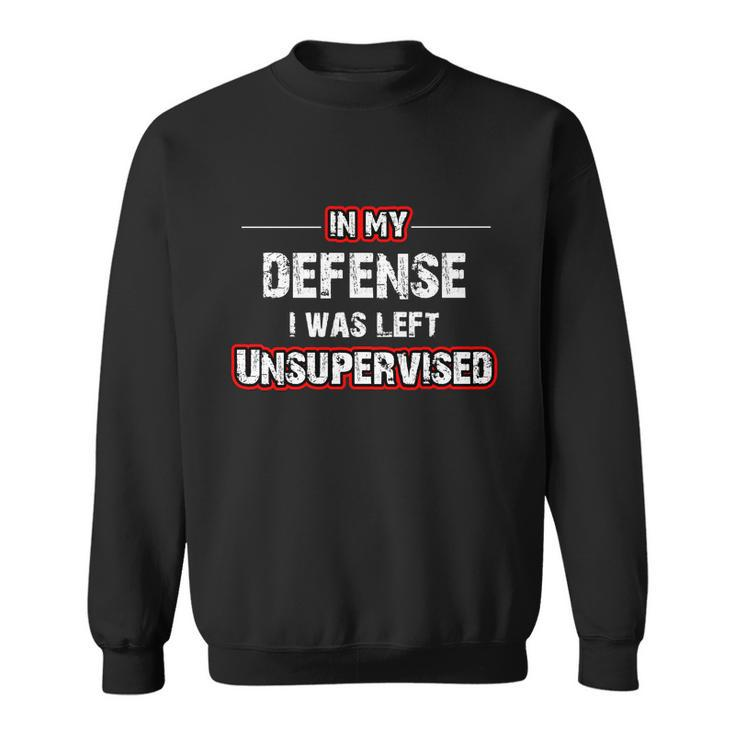 In My Defense I Was Left Unsupervised Gift Sweatshirt