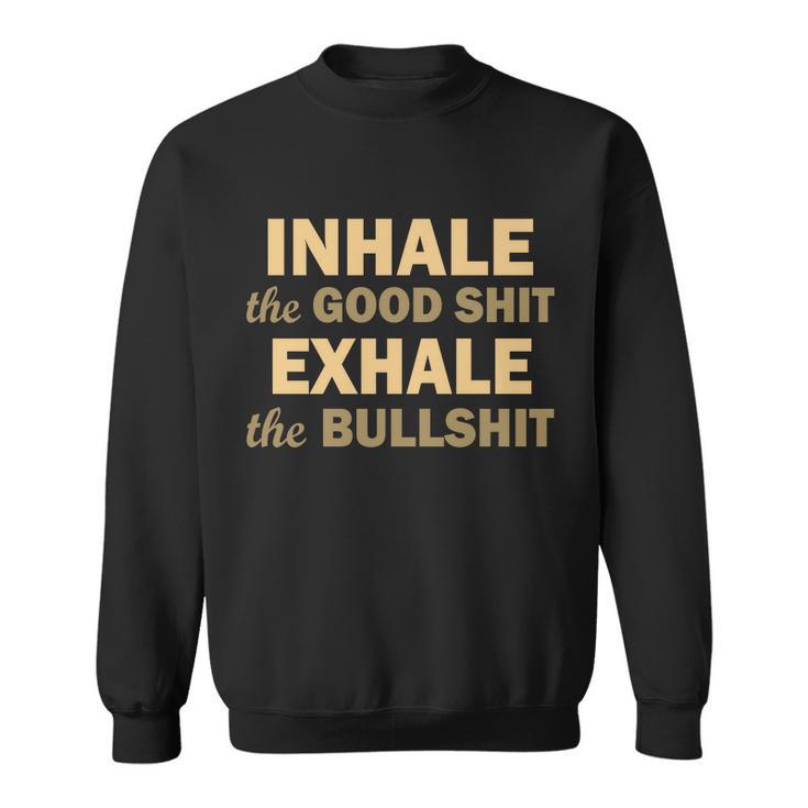 Inhale The Good Shit Exhale The Bullshit Sweatshirt