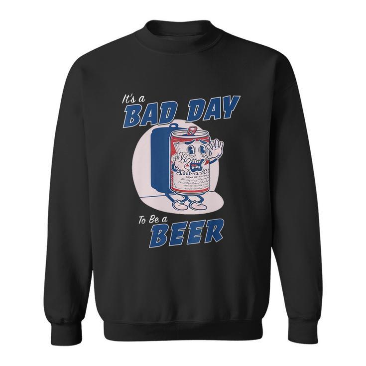 Its A Bad Day To Be A Beer Funny Drinking Beer Tshirt Sweatshirt