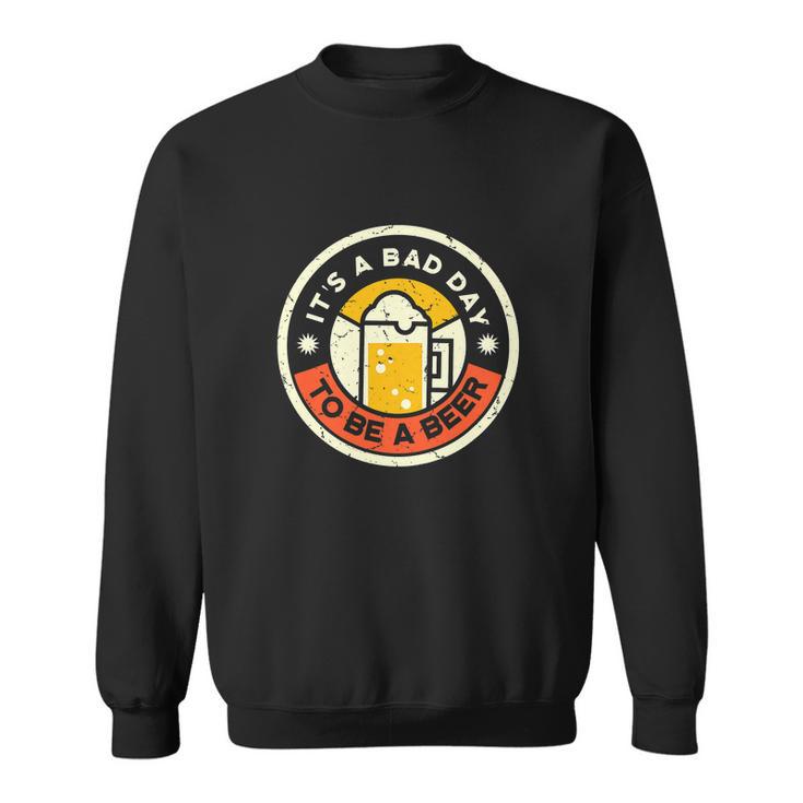 Its A Bad Day To Be A Beer Funny Drinking Sweatshirt