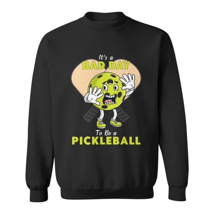 Its A Bad Day To Be A Pickleball Funny Sweatshirt