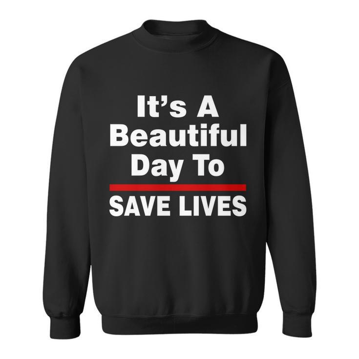 Its A Beautiful Day To Save Lives Funny Sweatshirt