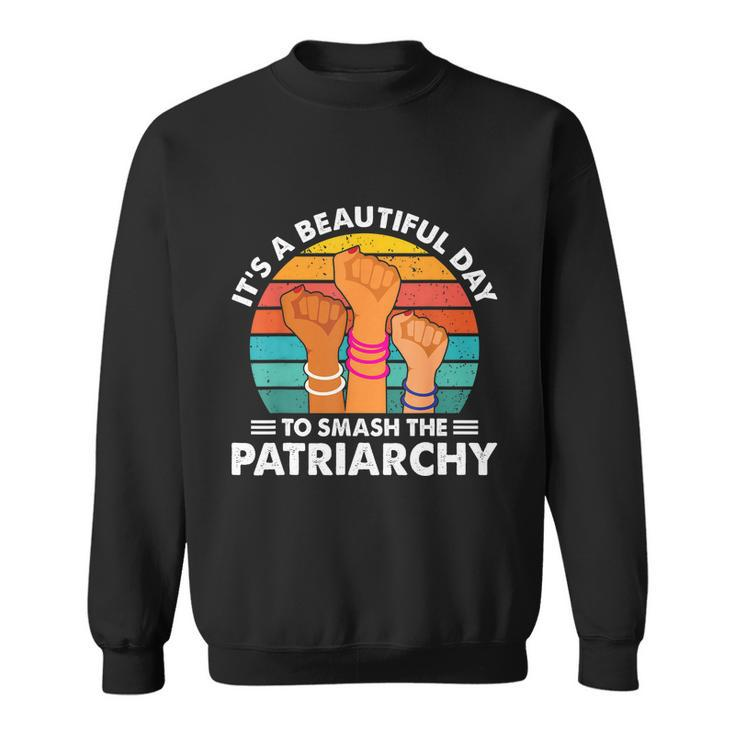 Its A Beautiful Day To Smash The Patriarchy Feminism Women Sweatshirt