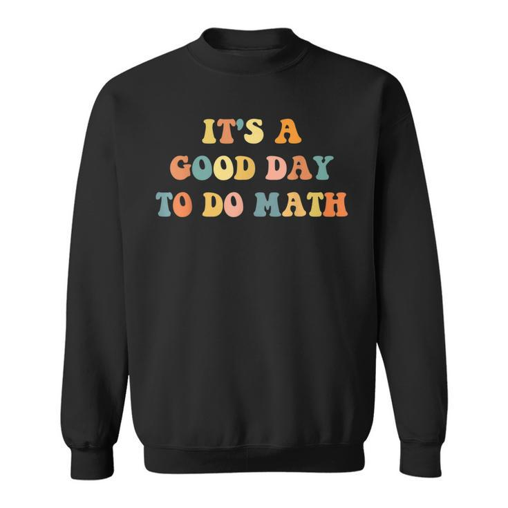 Its A Good Day To Do Math Teachers Back To School  Sweatshirt