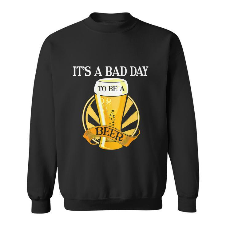 Its Bad Day To Be A Beer Funny Saying Funny Sweatshirt