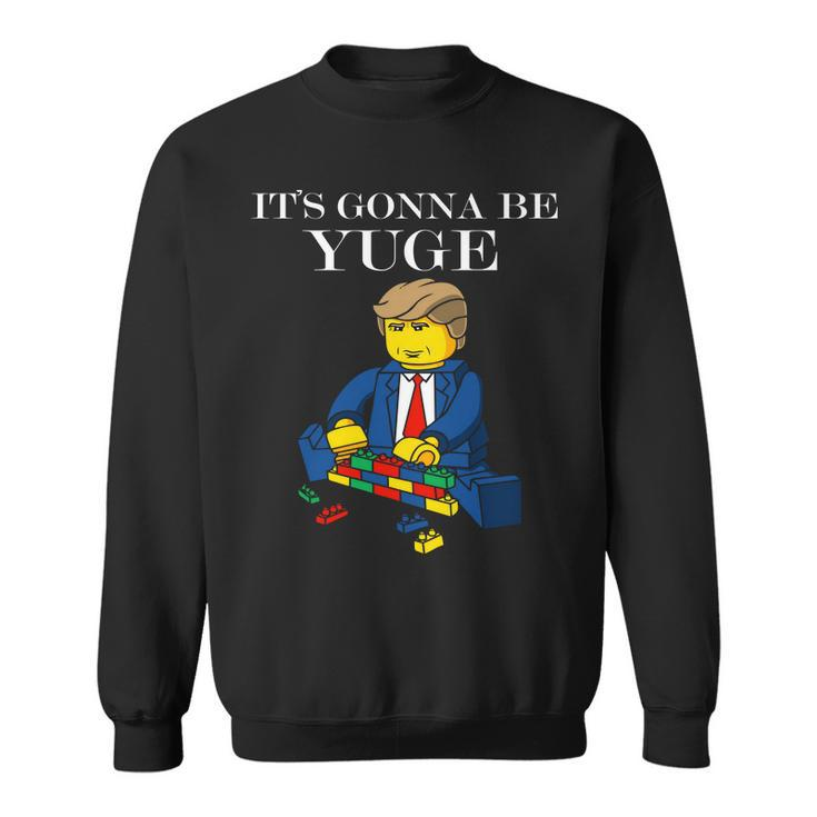 Its Going To Be Yuge - Trump Build A Wall Sweatshirt