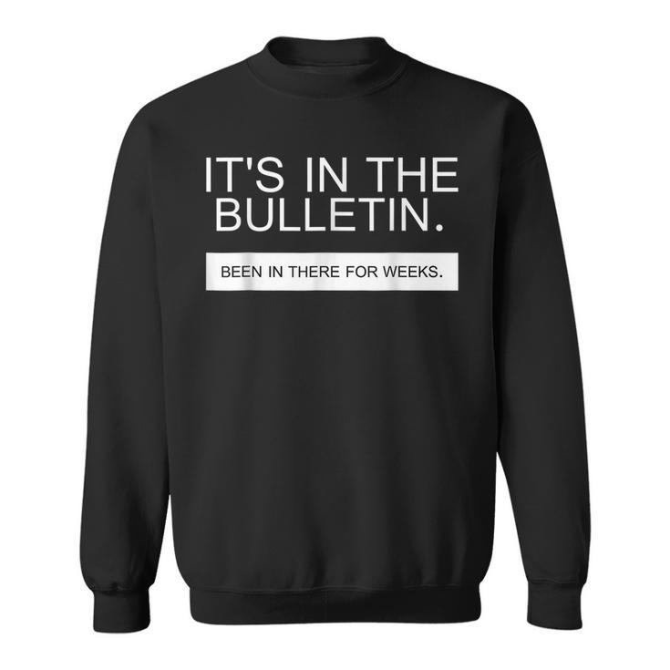 Its In The Bulletin Been In There For Weeks  Sweatshirt