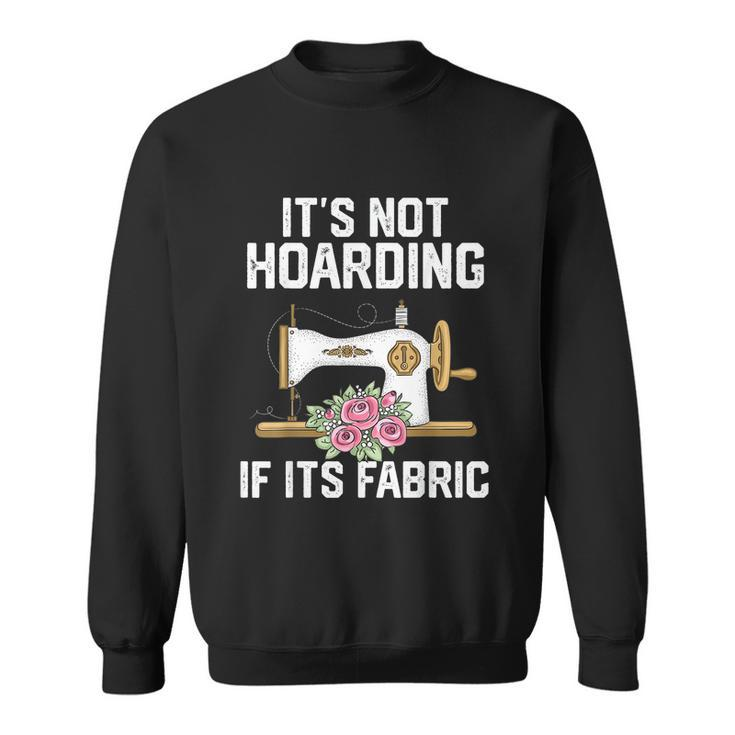 Its Not Hoarding If Its Fabric Funny Quilter Quilt Quilting Sweatshirt