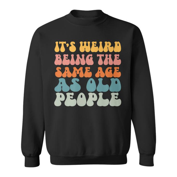 Its Weird Being The Same Age As Old People   Men Women Sweatshirt Graphic Print Unisex
