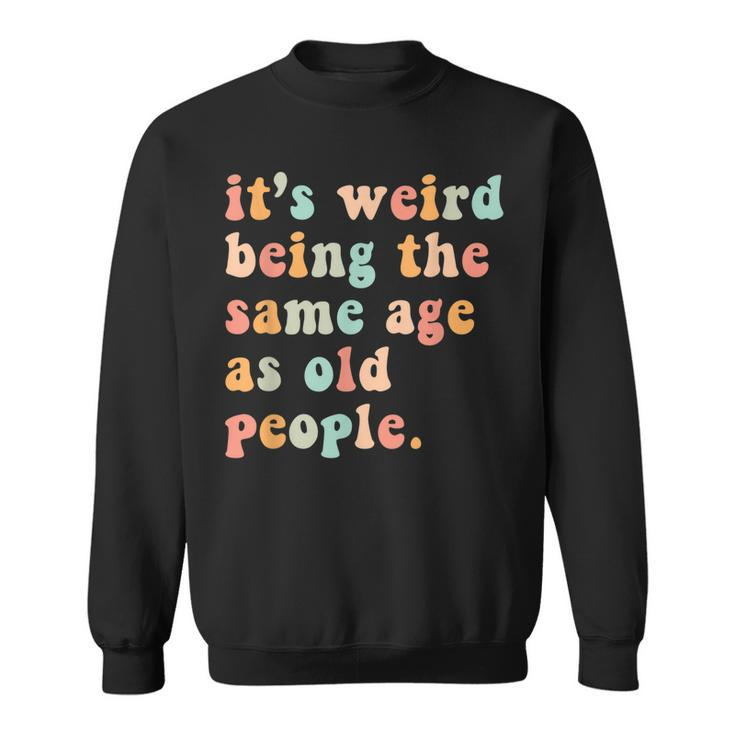 Its Weird Being The Same Age As Old People Retro Women Men  Men Women Sweatshirt Graphic Print Unisex