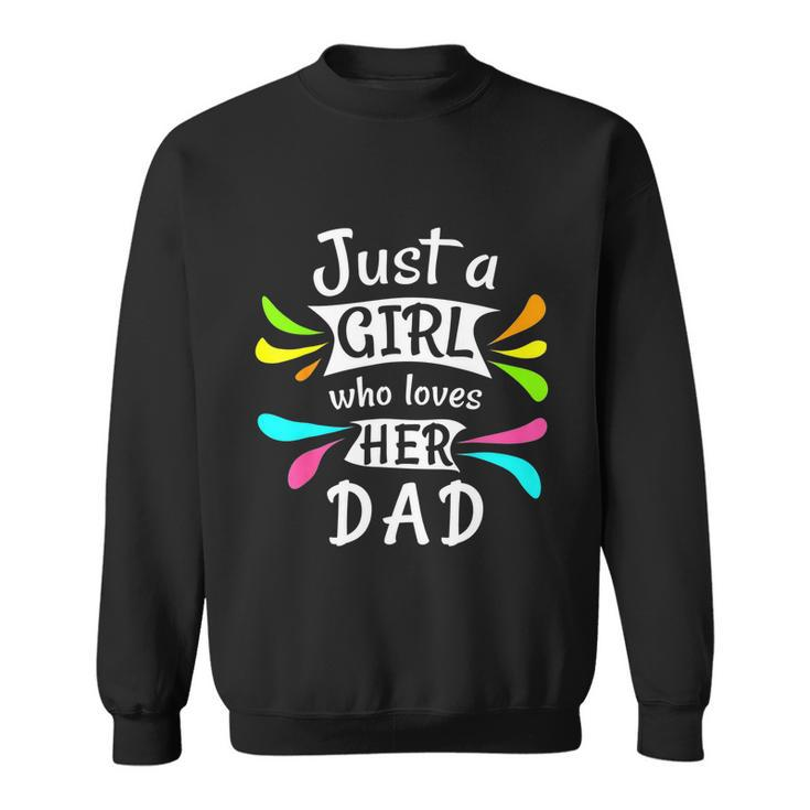 Just A Girl Who Loves Her Dad Cute Daddys Little Girl Sweatshirt