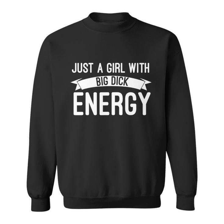 Just A Girl With Big Dick Energy Gift Sweatshirt