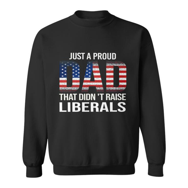 Just A Proud Dad That Didnt Raise Liberals Gift Veterans Day Gift Sweatshirt