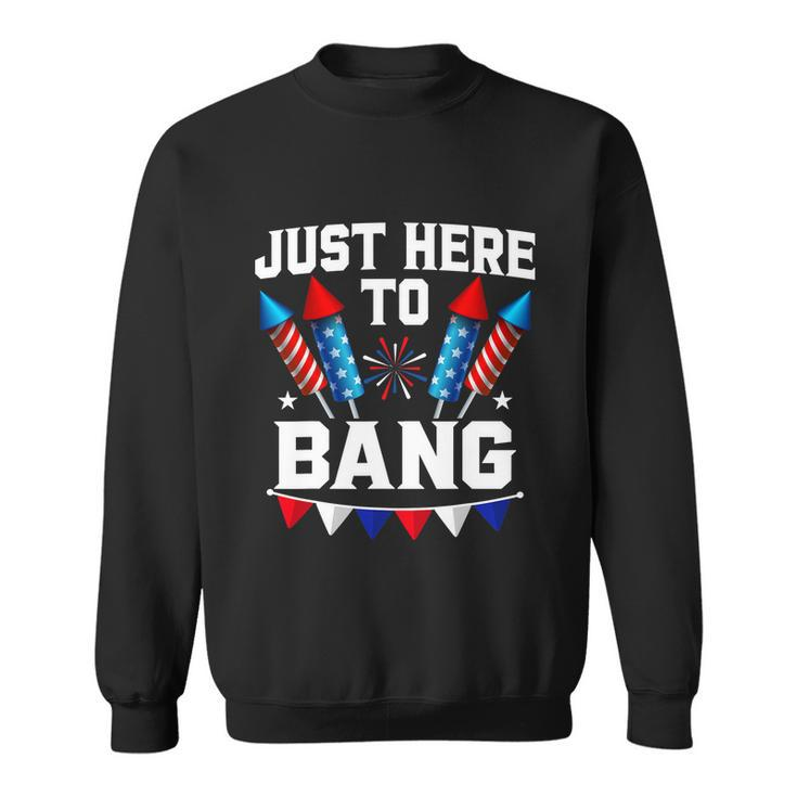 Just Here To Bang 4Th Of July Patriotic Design Sweatshirt
