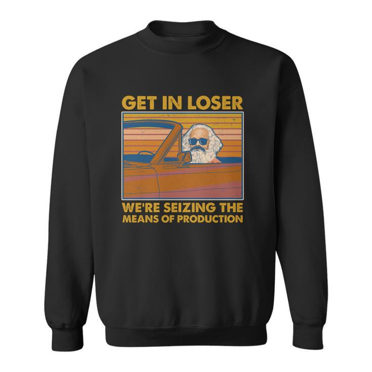 Karl Marx Get In Loser Were Seizing The Means Of Production Sweatshirt