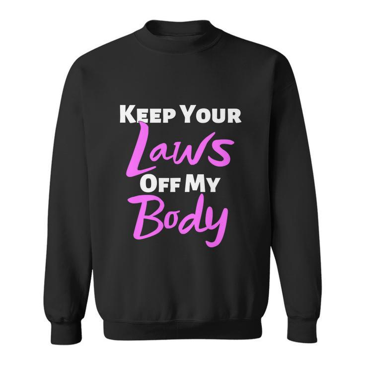 Keep Your Laws Off My Body Womens Rights Sweatshirt