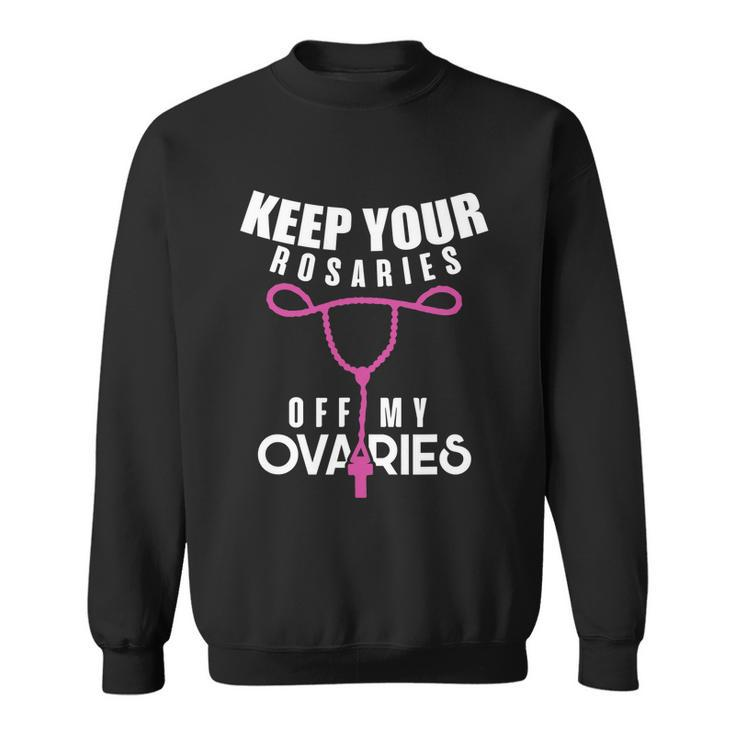 Keep Your Rosaries Off My Ovaries Pro Choice Gear Sweatshirt