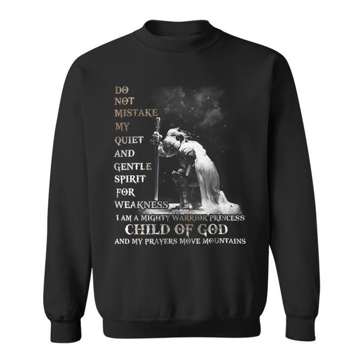 Knight Templar T Shirt - Do Not Mistake My Quiet And Gentle Spirit For Weakness I Am A Mighty Warrior Princess Child Of God And My Prayers Move Mountains- Knight Templar Store Sweatshirt