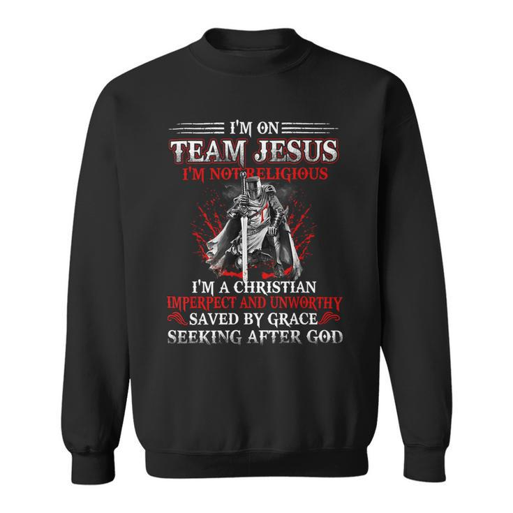Knight TemplarShirt - Im On Team Jesus Im Not Religious Im A Christian Imperfect And Unworthy Saved By Grace Seeking After God - Knight Templar Store Sweatshirt
