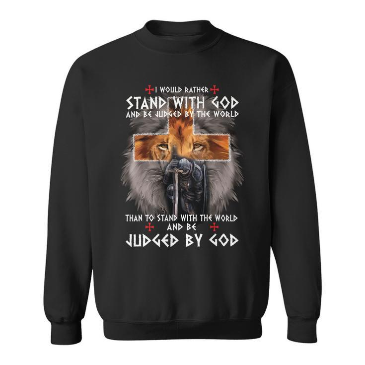 Knights Templar T Shirt - I Would Rather Stand With God And Be Judged By The World And Be Judged By The World Than To Stand With The World And Be Judged By God Sweatshirt