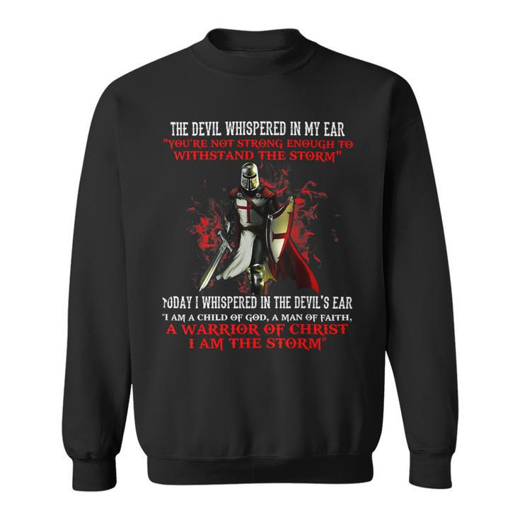 Knights Templar T Shirt - The Devil Whispered Youre Not Strong Enough To Withstand The Storm Today I Whispered In The Devils Ear I Am A Child Of God A Man Of Faith A Warrior Sweatshirt