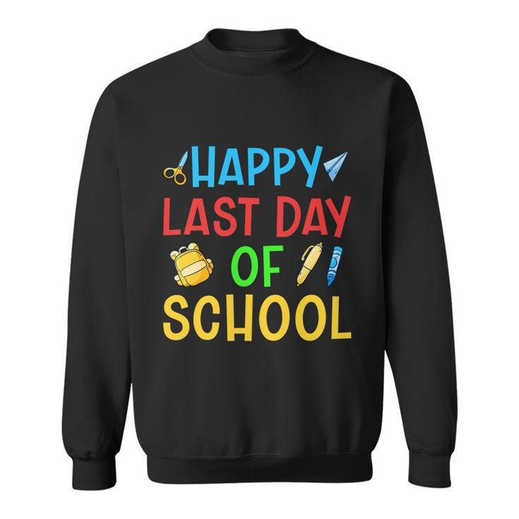Last Day Of School Last Day School Happy Last Day Of School Funny Gift Sweatshirt
