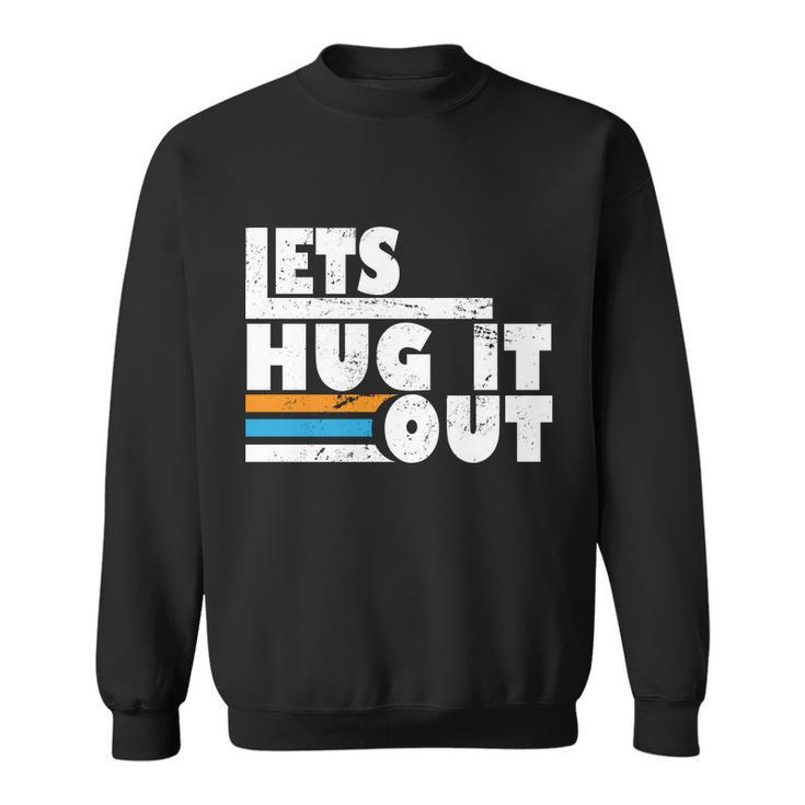 Let Hug It Out Sweatshirt
