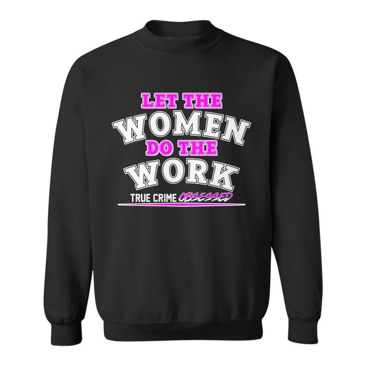 Let The Women Do The Work True Crime Obsessed Tshirt Sweatshirt