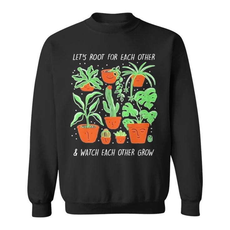 Lets Root For Each Other And Watch Each Other Grow T  Sweatshirt