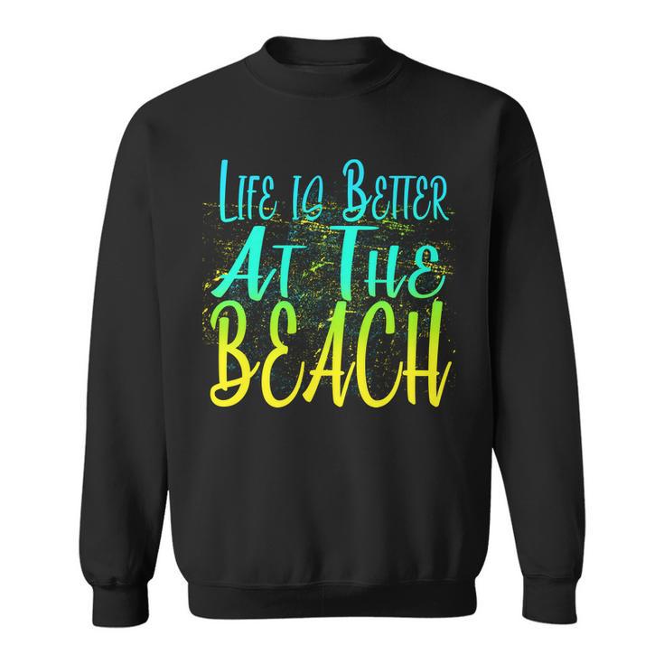 Life Is Better At The Beach Tshirt Sweatshirt