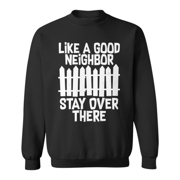 Like A Good Neighbor Stay Over There Tshirt Sweatshirt