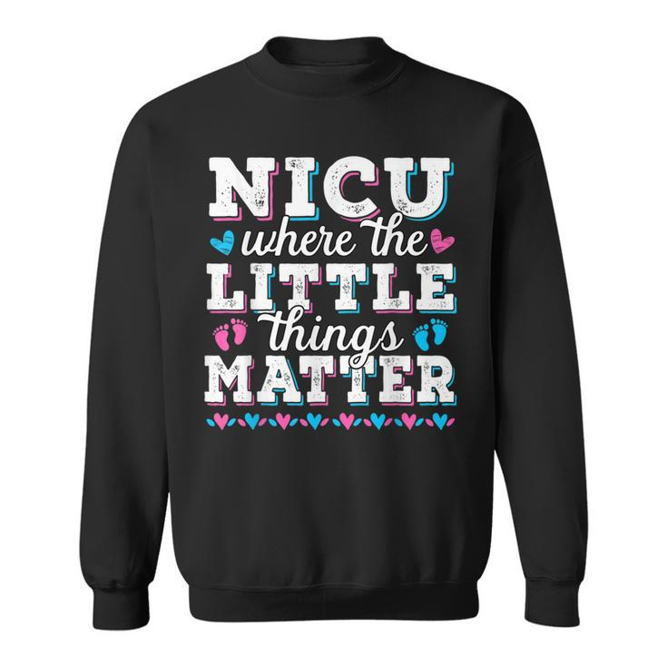 Little Things Matter Neonatal Intensive Care Nicu Nurse  Sweatshirt