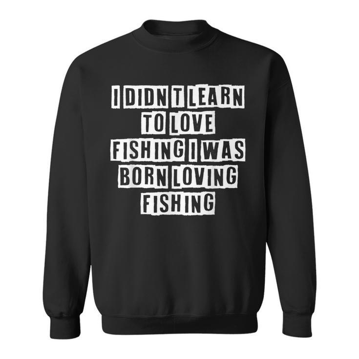 Lovely Funny Cool Sarcastic I Didnt Learn To Love Fishing I  Sweatshirt