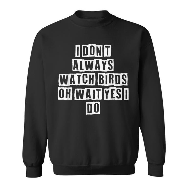 Lovely Funny Cool Sarcastic I Dont Always Watch Birds Oh  Sweatshirt