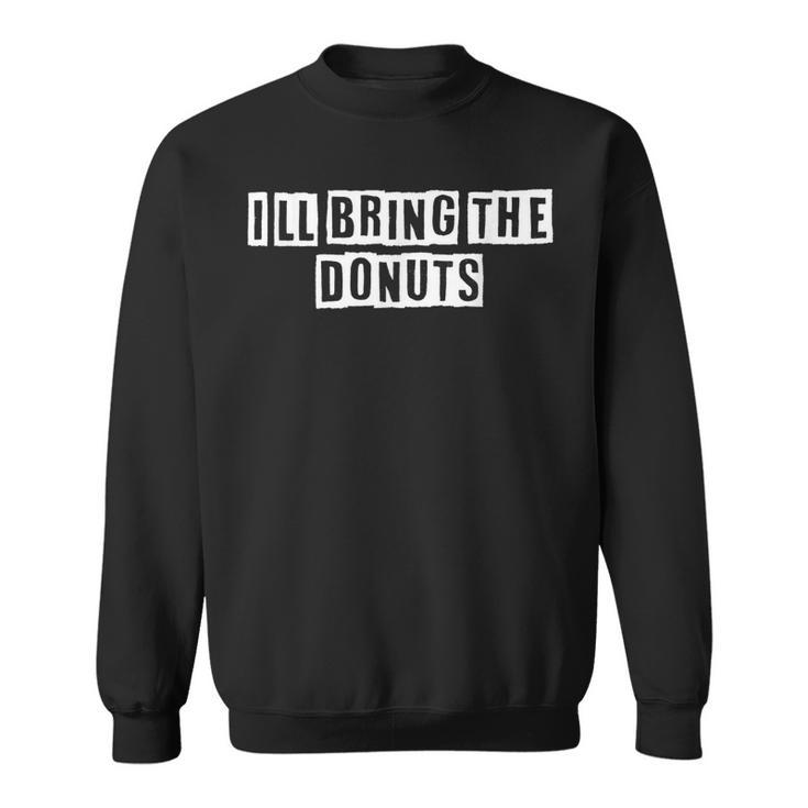 Lovely Funny Cool Sarcastic Ill Bring The Donuts  Sweatshirt