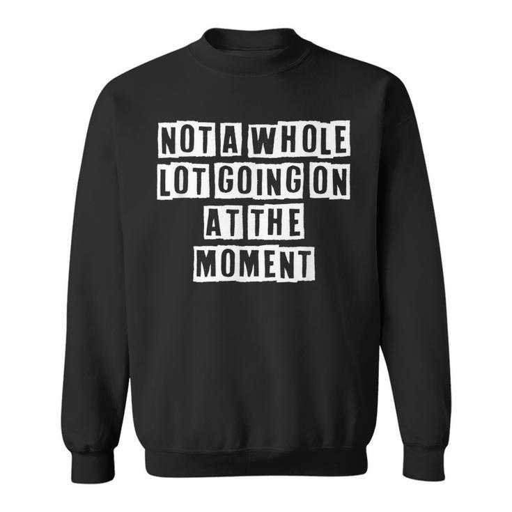 Lovely Funny Cool Sarcastic Not A Whole Lot Going On At The  Sweatshirt