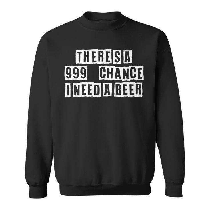 Lovely Funny Cool Sarcastic Theres A 999 Chance I Need A  Sweatshirt