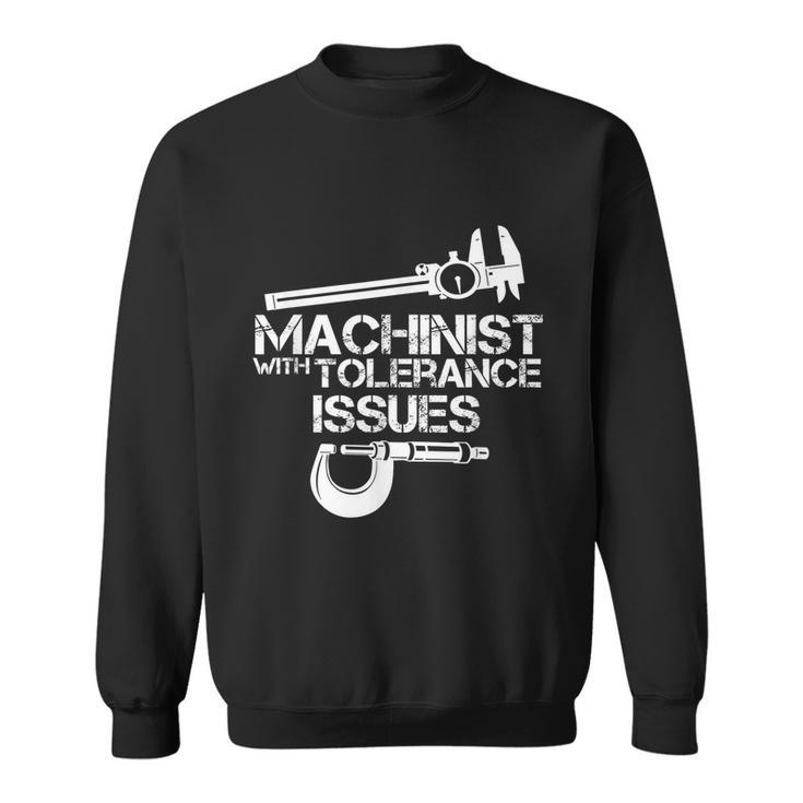 Machinist With Tolerance IssuesMachinist Funny Sweatshirt