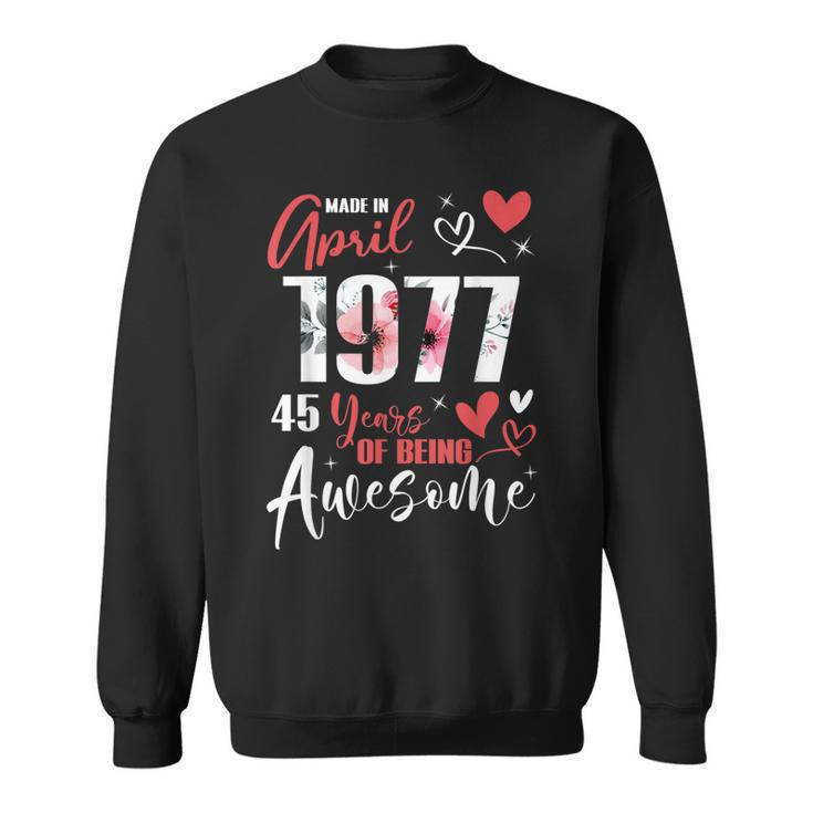 Made In April 1977 45 Years Being Awesome 45Th Birthday  Sweatshirt