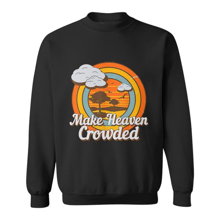 Make Heaven Crowded Christian Believer Jesus God Funny Meaningful Gift Sweatshirt
