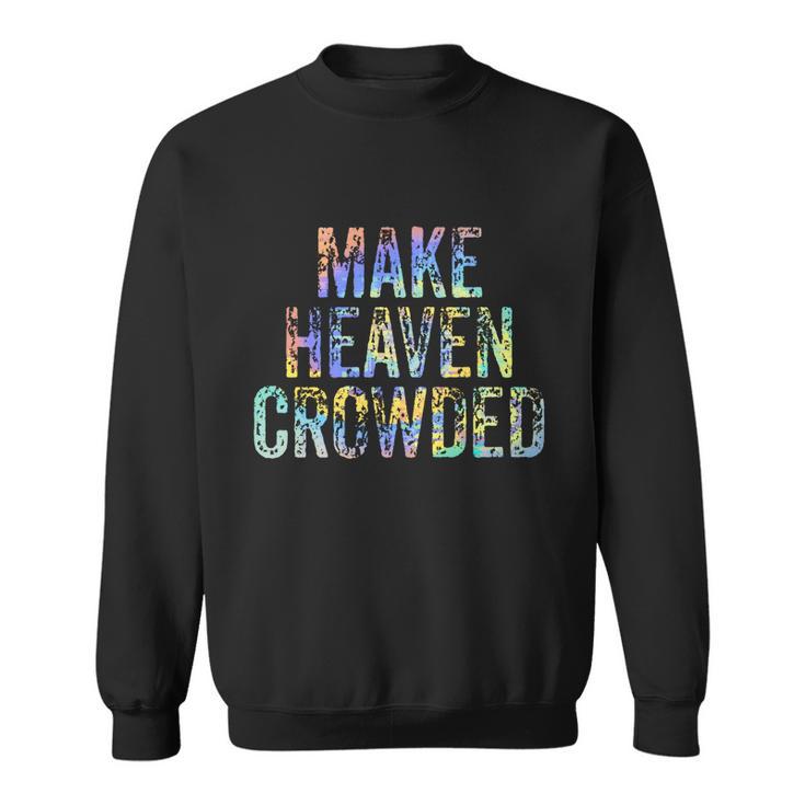 Make Heaven Crowded Faith Spiritual Cute Christian Tiegiftdye Meaningful Gift Sweatshirt