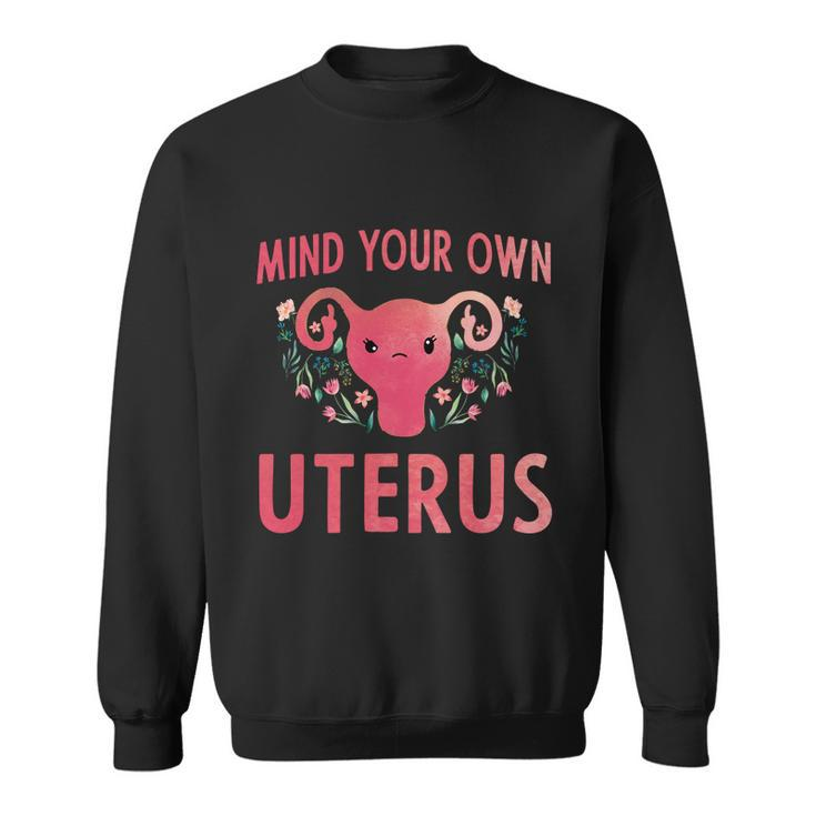 Mind Your Own Uterus Feminist Pro Choice Uterus Gift Sweatshirt