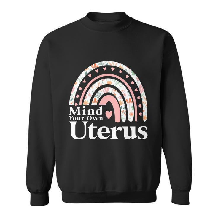 Mind Your Own Uterus Floral My Uterus My Choice Gift For Her Sweatshirt