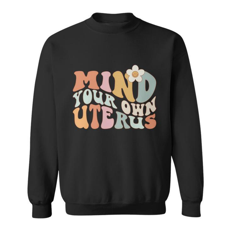 Mind Your Own Uterus Gift Pro Choice Feminist Womens Rights Gift Sweatshirt