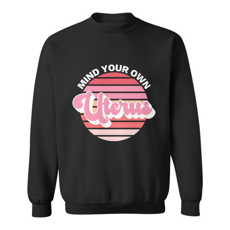 Mind Your Own Uterus Pro Choice Apparel Womens Rights Gift Sweatshirt